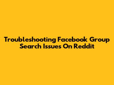 Troubleshooting Facebook Group Search Issues On Reddit