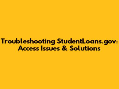 Troubleshooting StudentLoans.gov: Access Issues & Solutions