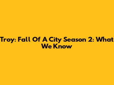 Troy: Fall Of A City Season 2: What We Know