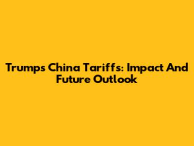Trump's China Tariffs: Impact And Future Outlook