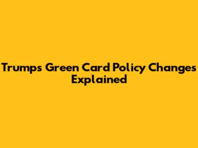 Trump's Green Card Policy Changes Explained