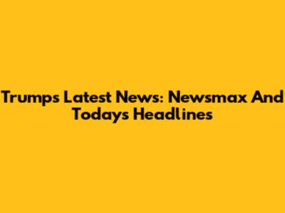Trump's Latest News: Newsmax And Today's Headlines