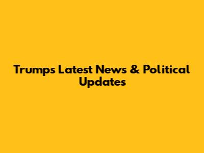 Trump's Latest News & Political Updates