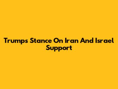 Trump's Stance On Iran And Israel Support