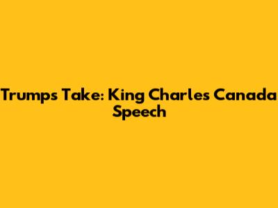 Trump's Take: King Charles' Canada Speech