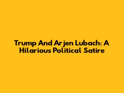 Trump And Arjen Lubach: A Hilarious Political Satire