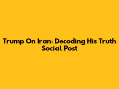 Trump On Iran: Decoding His Truth Social Post