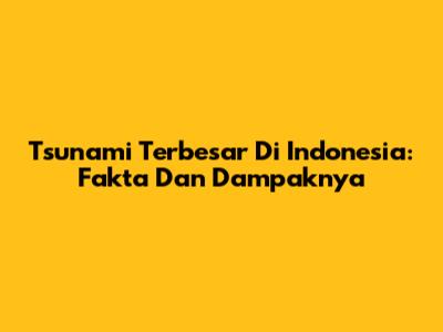 Tsunami Terbesar Di Indonesia: Fakta Dan Dampaknya