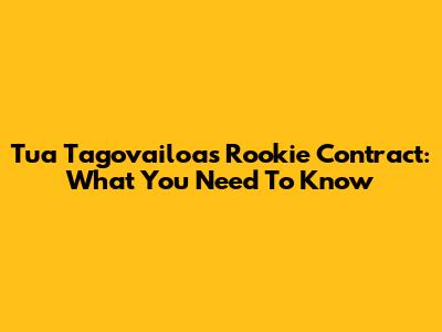 Tua Tagovailoa's Rookie Contract: What You Need To Know