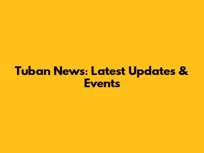 Tuban News: Latest Updates & Events