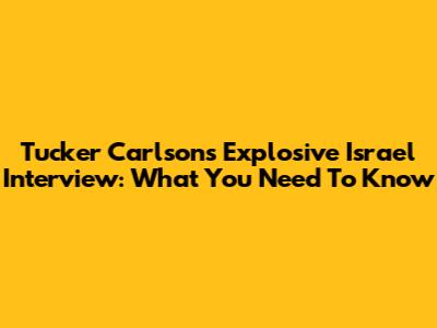 Tucker Carlson's Explosive Israel Interview: What You Need To Know