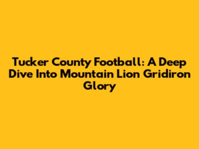 Tucker County Football: A Deep Dive Into Mountain Lion Gridiron Glory