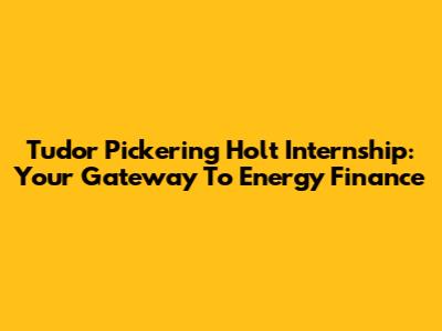 Tudor Pickering Holt Internship: Your Gateway To Energy Finance