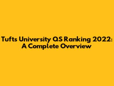 Tufts University QS Ranking 2022: A Complete Overview