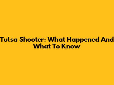Tulsa Shooter: What Happened And What To Know