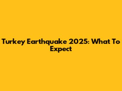 Turkey Earthquake 2025: What To Expect