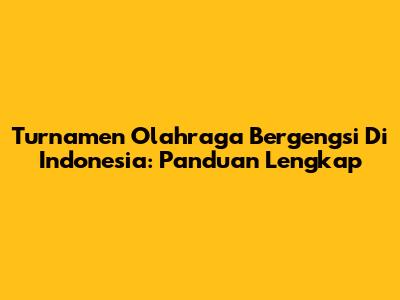 Turnamen Olahraga Bergengsi Di Indonesia: Panduan Lengkap