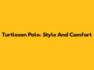Turtleson Polo: Style And Comfort