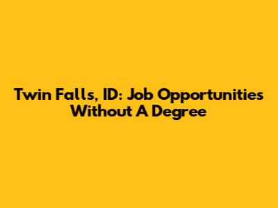 Twin Falls, ID: Job Opportunities Without A Degree