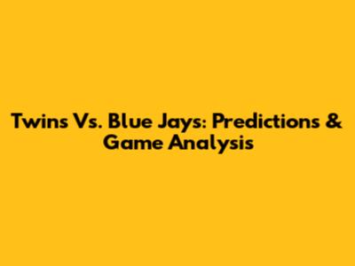 Twins Vs. Blue Jays: Predictions & Game Analysis