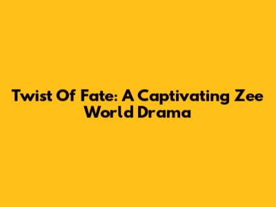 Twist Of Fate: A Captivating Zee World Drama