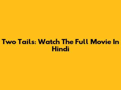 Two Tails: Watch The Full Movie In Hindi