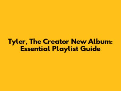 Tyler, The Creator New Album: Essential Playlist Guide