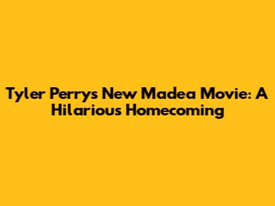 Tyler Perry's New Madea Movie: A Hilarious Homecoming