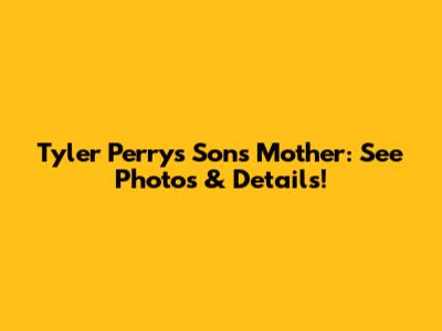Tyler Perry's Son's Mother: See Photos & Details!
