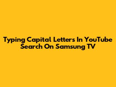 Typing Capital Letters In YouTube Search On Samsung TV
