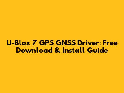 U-Blox 7 GPS GNSS Driver: Free Download & Install Guide