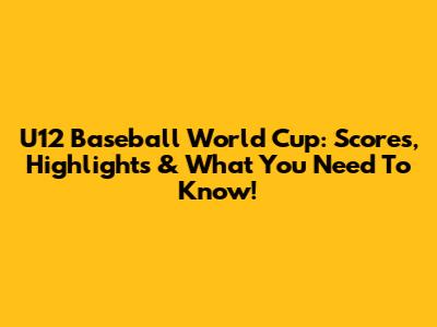 U12 Baseball World Cup: Scores, Highlights & What You Need To Know!