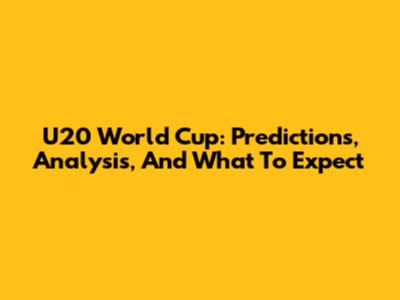 U20 World Cup: Predictions, Analysis, And What To Expect