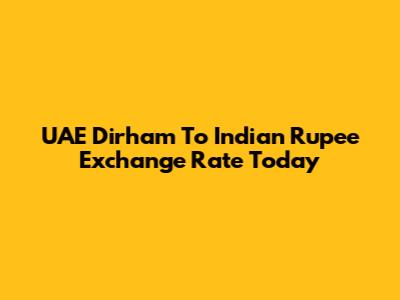 UAE Dirham To Indian Rupee Exchange Rate Today