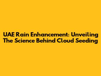 UAE Rain Enhancement: Unveiling The Science Behind Cloud Seeding
