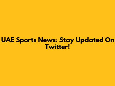 UAE Sports News: Stay Updated On Twitter!