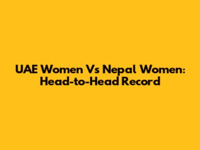 UAE Women Vs Nepal Women: Head-to-Head Record