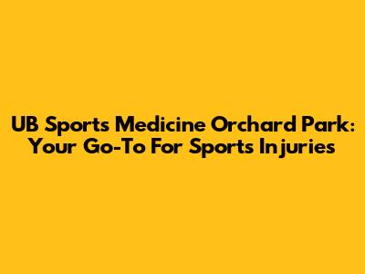 UB Sports Medicine Orchard Park: Your Go-To For Sports Injuries