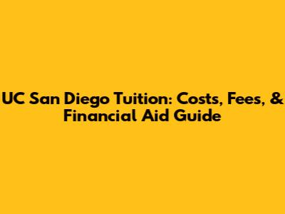 UC San Diego Tuition: Costs, Fees, & Financial Aid Guide