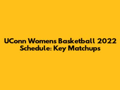 UConn Women's Basketball 2022 Schedule: Key Matchups