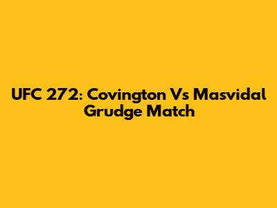 UFC 272: Covington Vs Masvidal Grudge Match