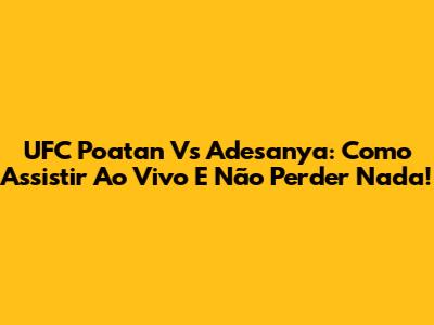 UFC Poatan Vs Adesanya: Como Assistir Ao Vivo E Não Perder Nada!