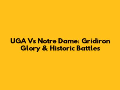 UGA Vs Notre Dame: Gridiron Glory & Historic Battles