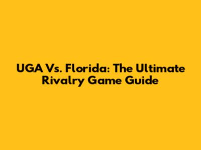UGA Vs. Florida: The Ultimate Rivalry Game Guide