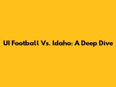 UI Football Vs. Idaho: A Deep Dive