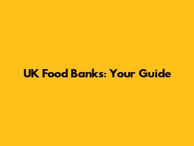 UK Food Banks: Your Guide