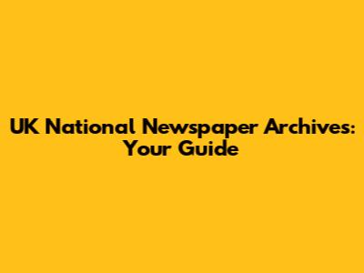 UK National Newspaper Archives: Your Guide
