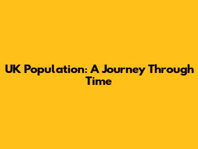 UK Population: A Journey Through Time