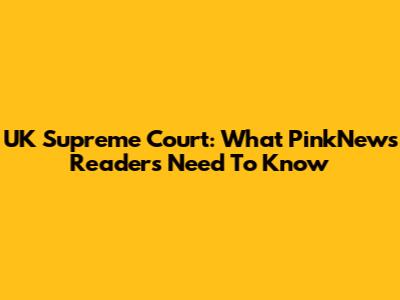 UK Supreme Court: What PinkNews Readers Need To Know