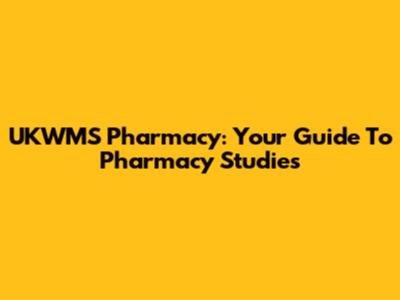 UKWMS Pharmacy: Your Guide To Pharmacy Studies